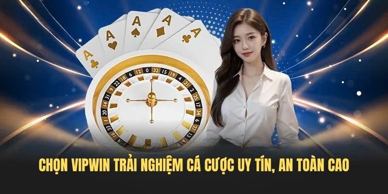 Chọn VIPWIN trải nghiệm cá cược uy tín, an toàn cao