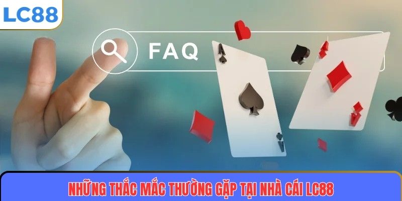 giai-dap-cac-cau-hoi-thuong-gap-tai-lc88