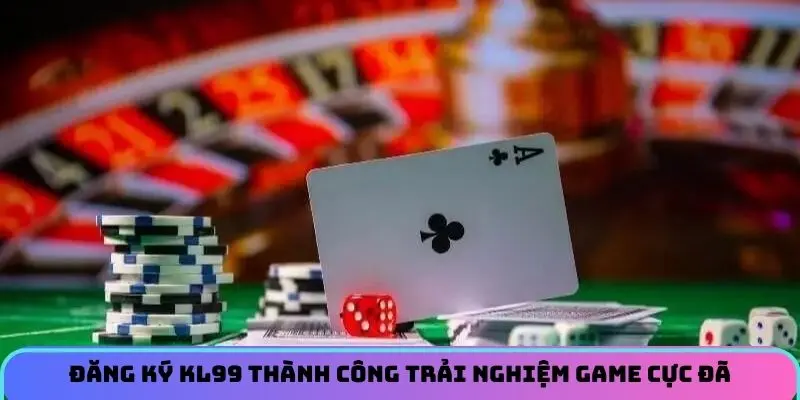 dang-ky-kl99-trai-nghiem