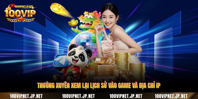 thuong-xuyen-xem-lai-lich-su-vao-game-va-dia-chi-ip