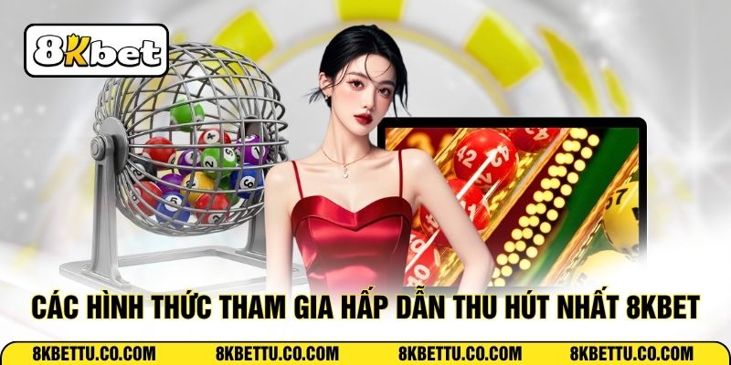 Các hình thức tham gia hấp dẫn thu hút nhất 8KBET