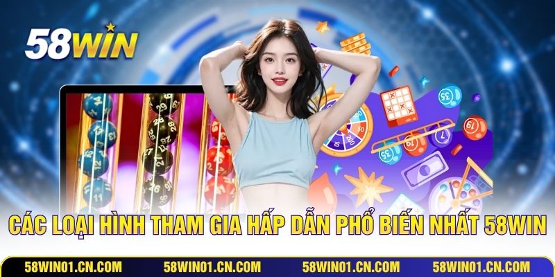 Các loại hình tham gia hấp dẫn phổ biến nhất 58WIN