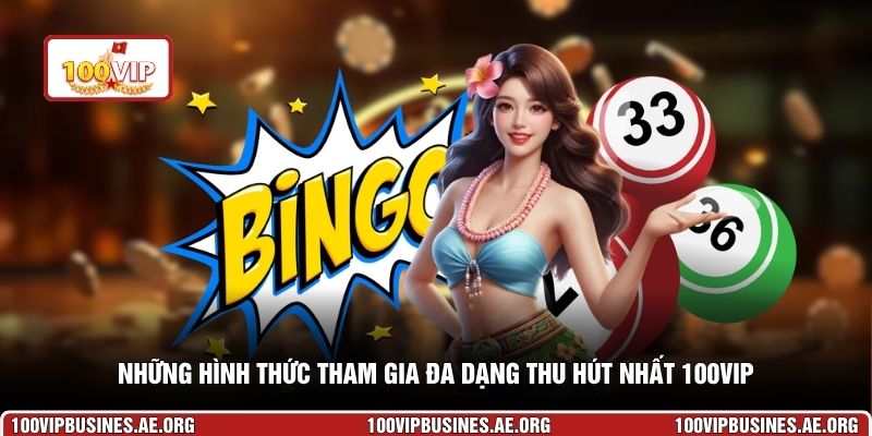 Những hình thức tham gia đa dạng thu hút nhất 100VIP