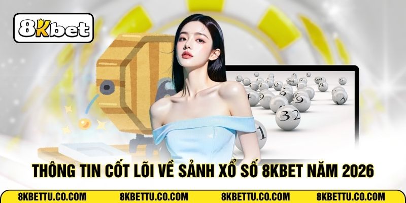 Thông tin cốt lõi về sảnh xổ số 8KBET năm 2026