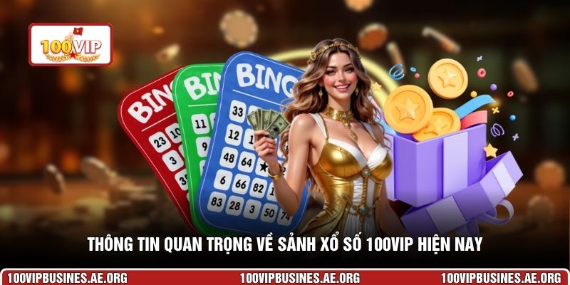 Thông tin quan trọng về sảnh xổ số 100VIP hiện nay