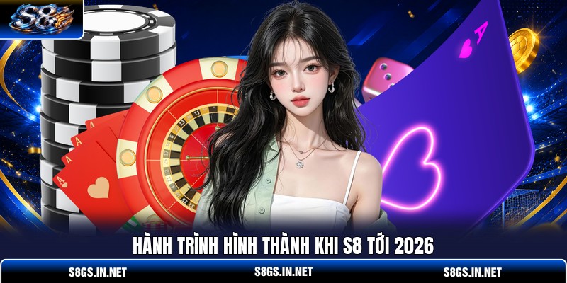 hanh-trinh-hinh-thanh-khi-s8-toi-2026