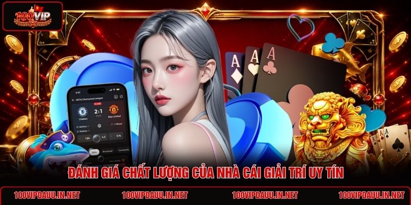 danh-gia-chat-luong-cua-nha-cai-giai-tri-uy-tin