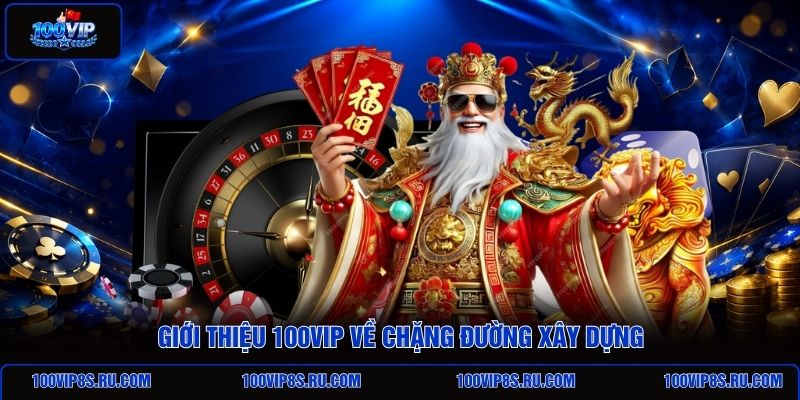 gioi-thieu-100vip-ve-chang-duong-xay-dung
