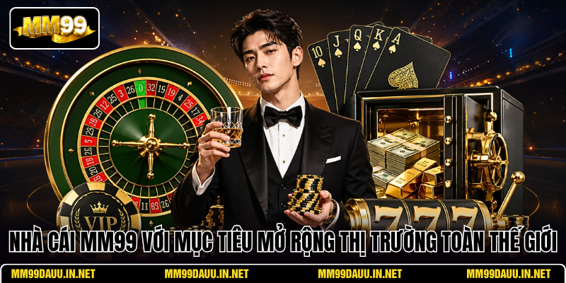 nha-cai-mm99-voi-muc-tieu-mo-rong-thi-truong-toan-the-gioi