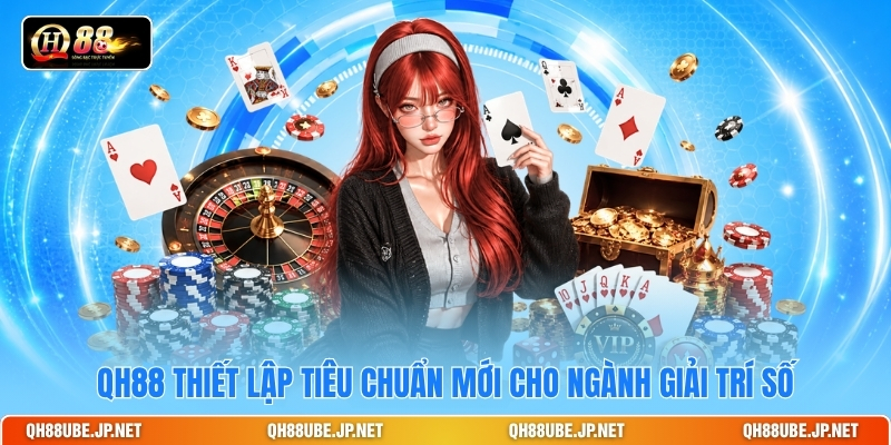 qh88-thiet-lap-tieu-chuan-moi-cho-nganh-giai-tri-so