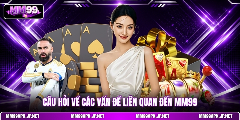 cau-hoi-ve-cac-van-de-lien-quan-den-mm99