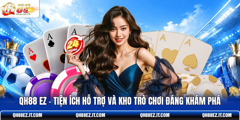qh88-ez-tien-ich-ho-tro-va-kho-tro-choi-dang-kham-pha
