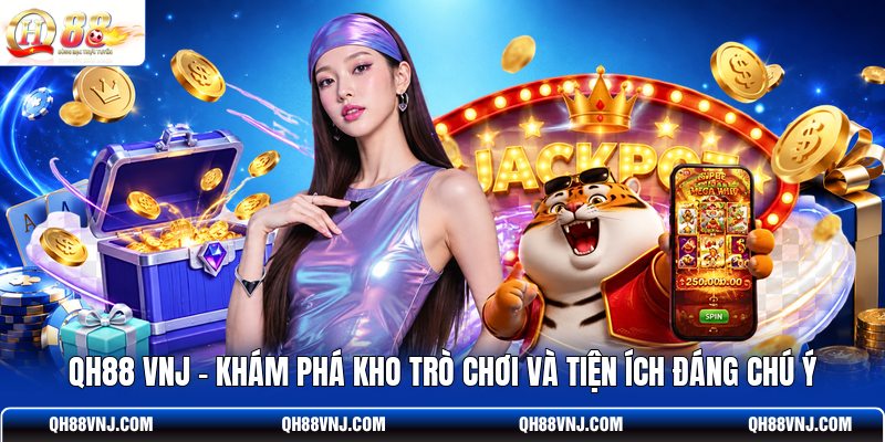 qh88-vnj-kham-pha-kho-tro-choi-va-tien-ich-dang-chu-y